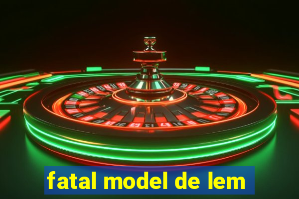 fatal model de lem